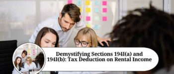 Demystifying Sections 194I(a) and 194I(b): A Comprehensive Guide to Tax Deduction on Rental Income