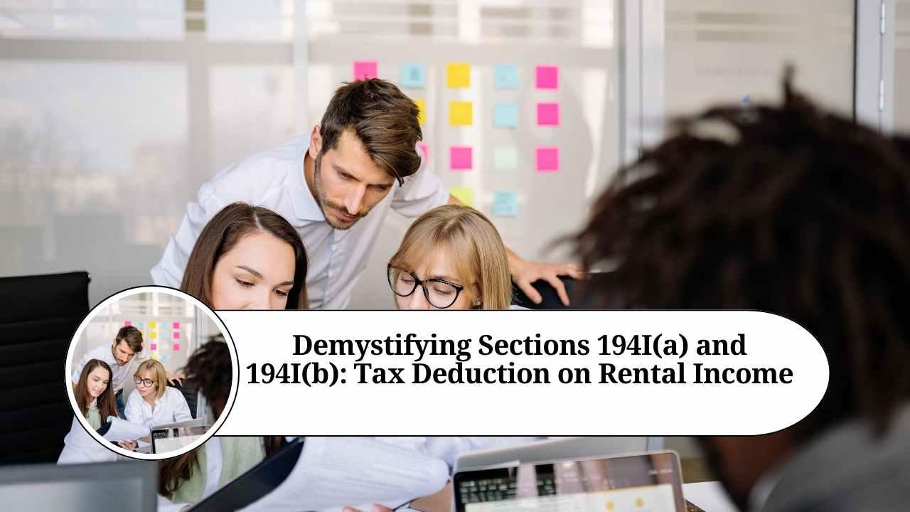 Demystifying Sections 194I(a) and 194I(b): A Comprehensive Guide to Tax Deduction on Rental Income