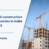 Top 10 Construction Companies in India {2024 Updated list}